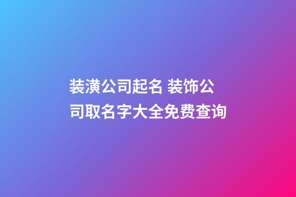 装潢公司起名 装饰公司取名字大全免费查询-第1张-公司起名-玄机派